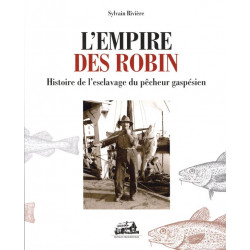 L’empire des Robin - Histoire de l’esclavage du pêcheur gaspésien
